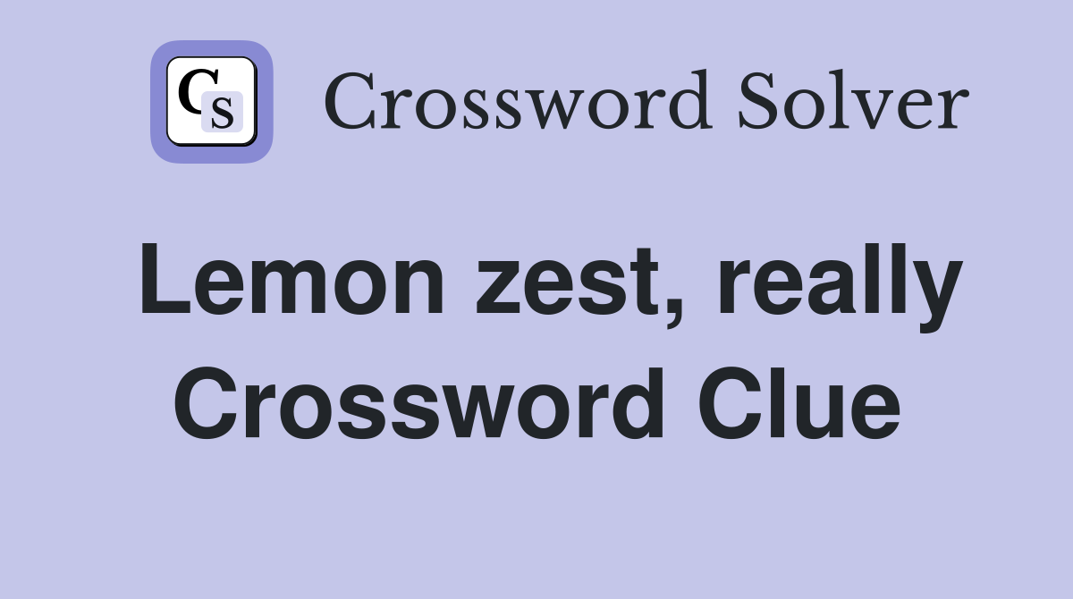 Lemon zest, really Crossword Clue