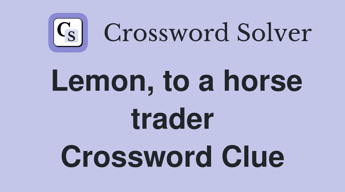 Lemon, to a horse trader Crossword Clue