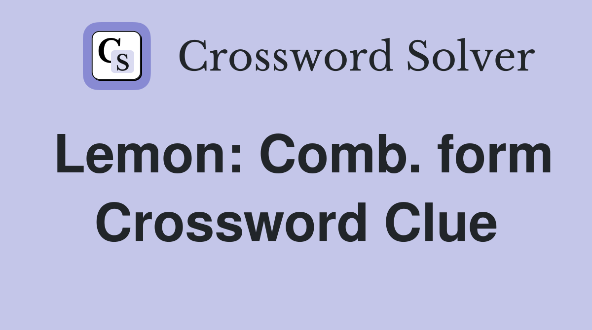 Lemon: Comb. form Crossword Clue