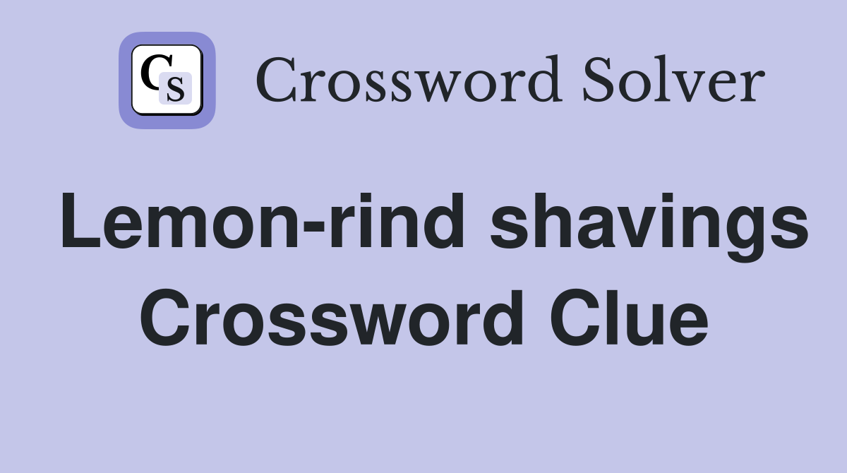 Lemon-rind shavings Crossword Clue