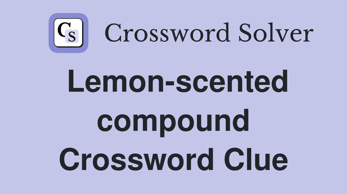 Lemon-scented compound Crossword Clue