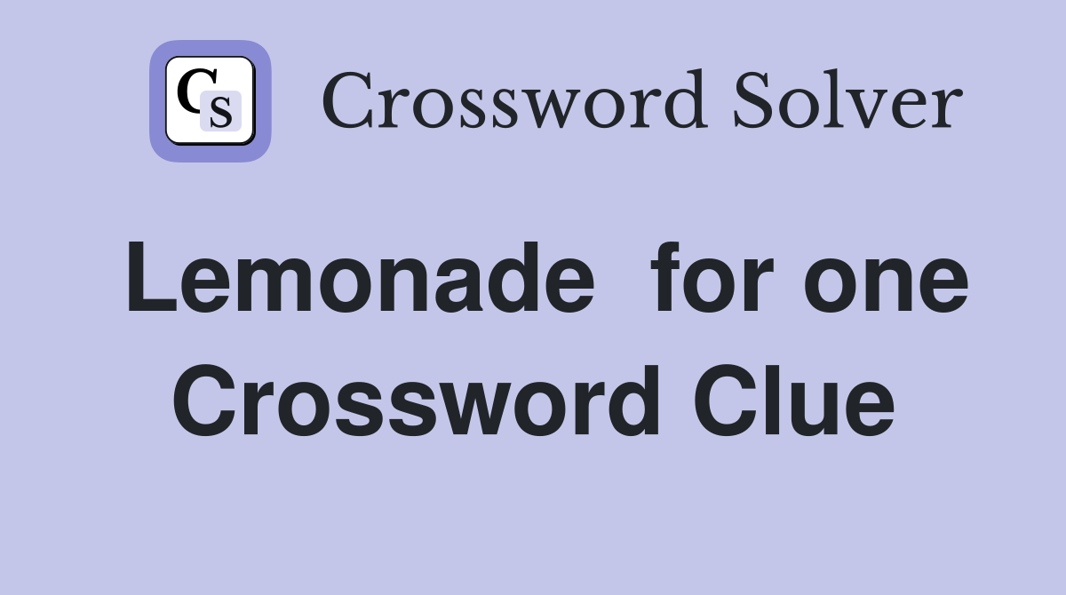 Lemonade  for one Crossword Clue