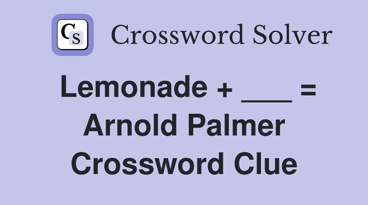 Lemonade + ___ = Arnold Palmer Crossword Clue