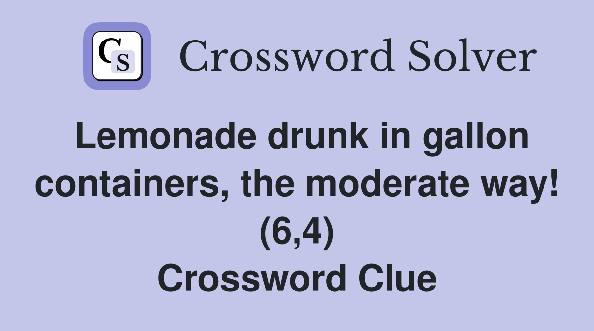 Lemonade drunk in gallon containers, the moderate way! (6,4) Crossword Clue