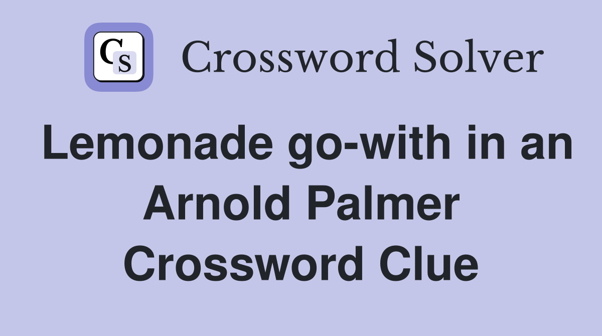 Lemonade go-with in an Arnold Palmer Crossword Clue