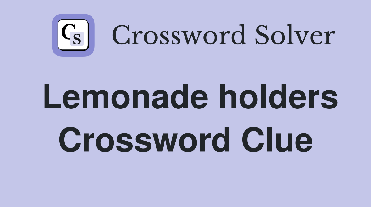 Lemonade holders Crossword Clue