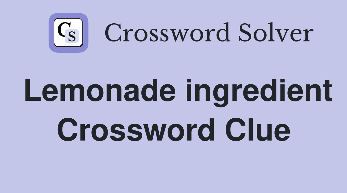 Lemonade ingredient Crossword Clue