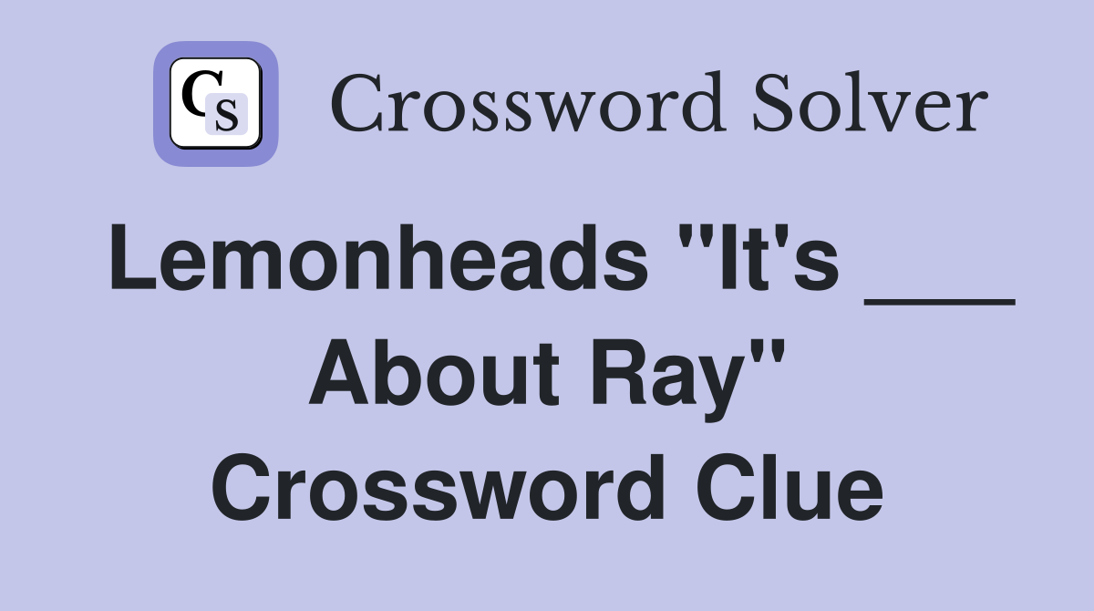 Lemonheads "It's ___ About Ray" Crossword Clue