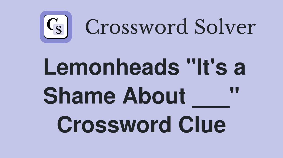 Lemonheads "It's a Shame About ___" Crossword Clue