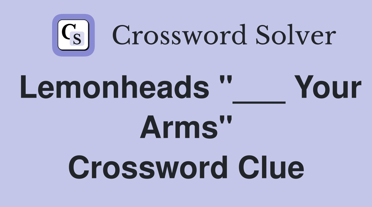 Lemonheads "___ Your Arms" Crossword Clue