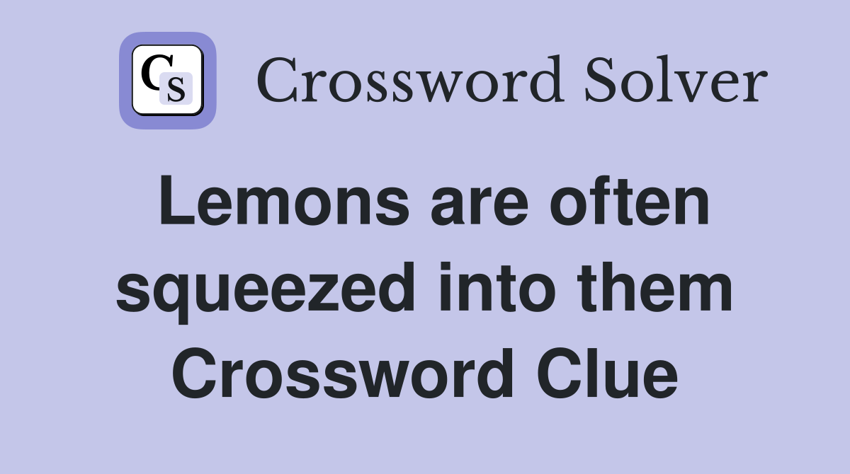 Lemons are often squeezed into them Crossword Clue