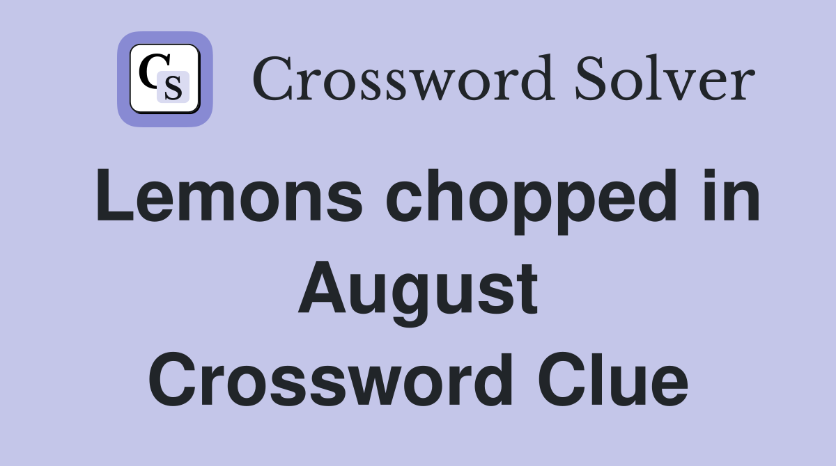 Lemons chopped in August Crossword Clue