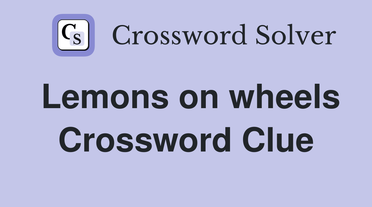 Lemons on wheels Crossword Clue
