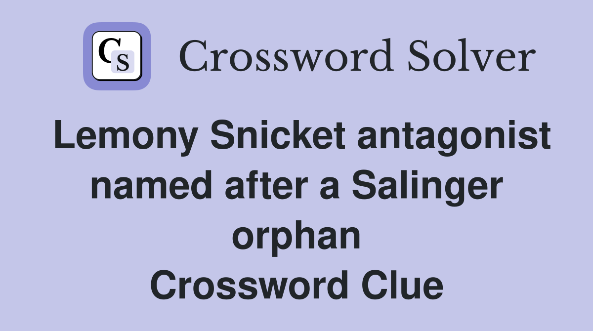 Lemony Snicket antagonist named after a Salinger orphan Crossword Clue