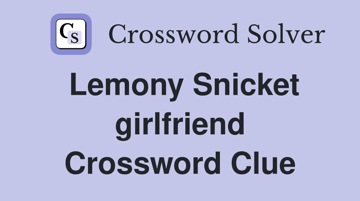 Lemony Snicket girlfriend Crossword Clue