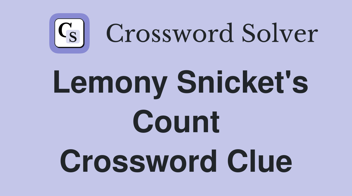 Lemony Snicket's Count Crossword Clue