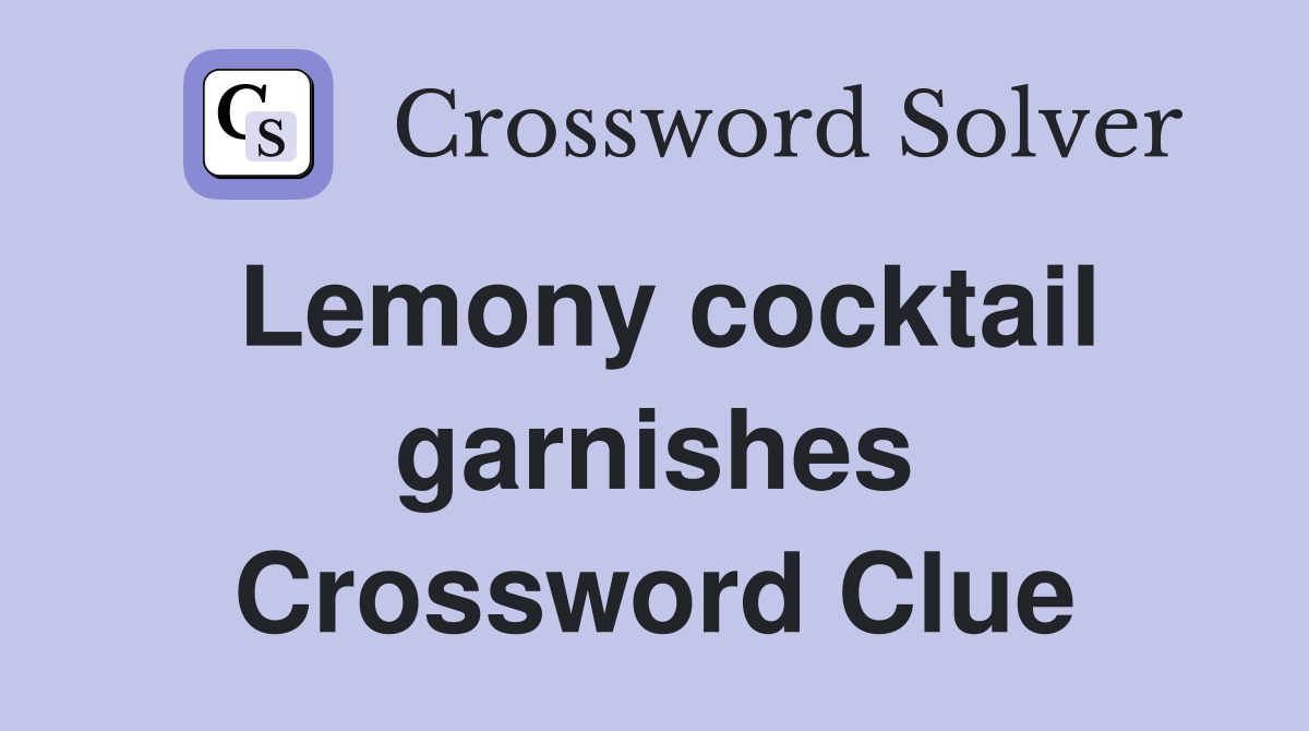 Lemony cocktail garnishes Crossword Clue