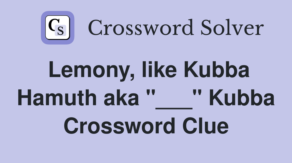 Lemony, like Kubba Hamuth aka "___" Kubba Crossword Clue
