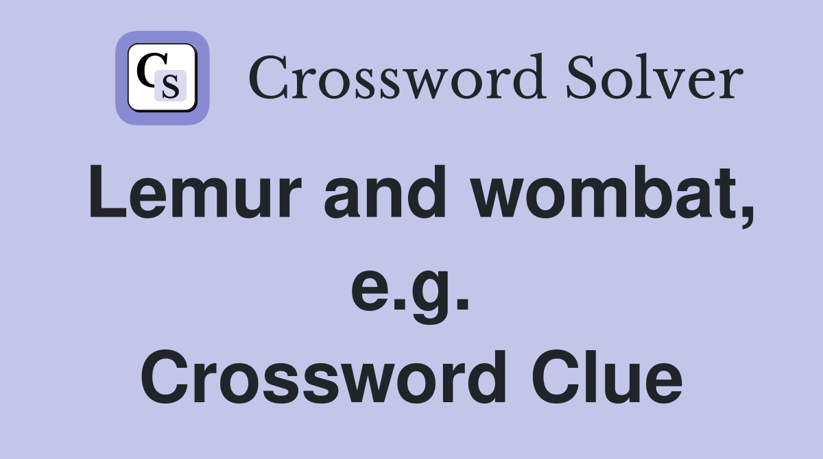 Lemur and wombat, e.g. Crossword Clue