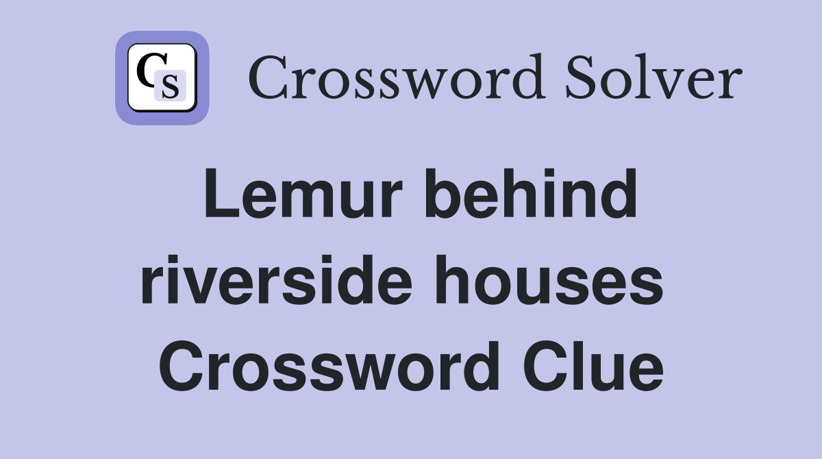 Lemur behind riverside houses  Crossword Clue