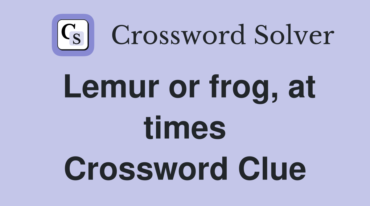 Lemur or frog, at times Crossword Clue