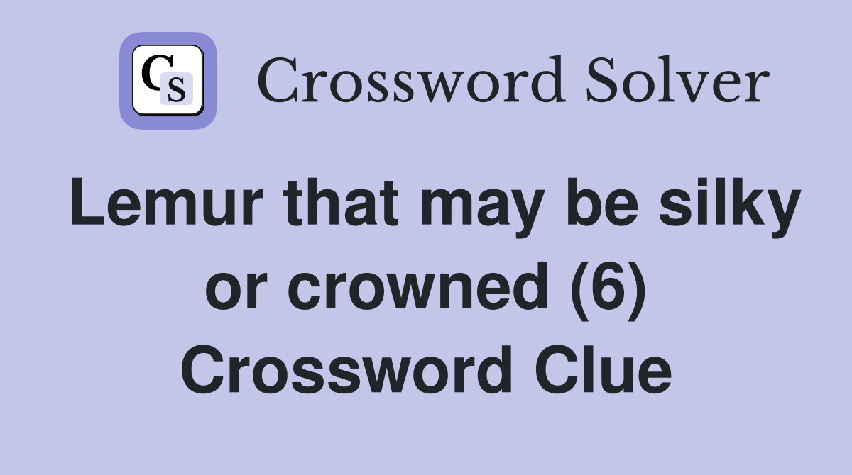 Lemur that may be silky or crowned (6) Crossword Clue