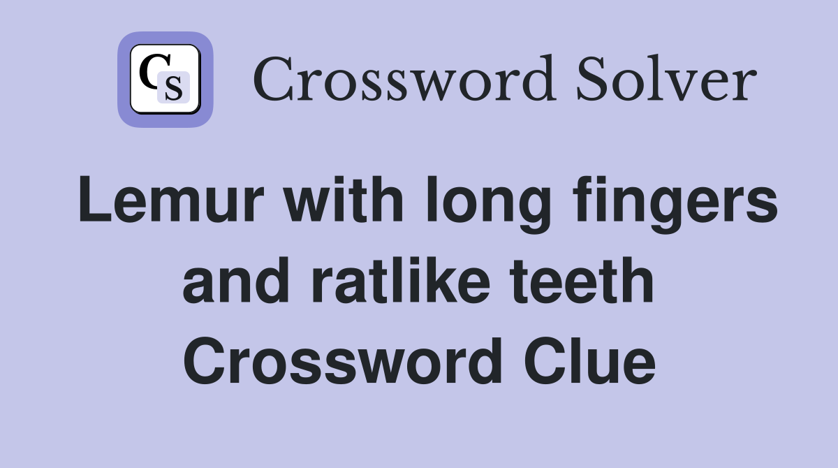 Lemur with long fingers and ratlike teeth Crossword Clue