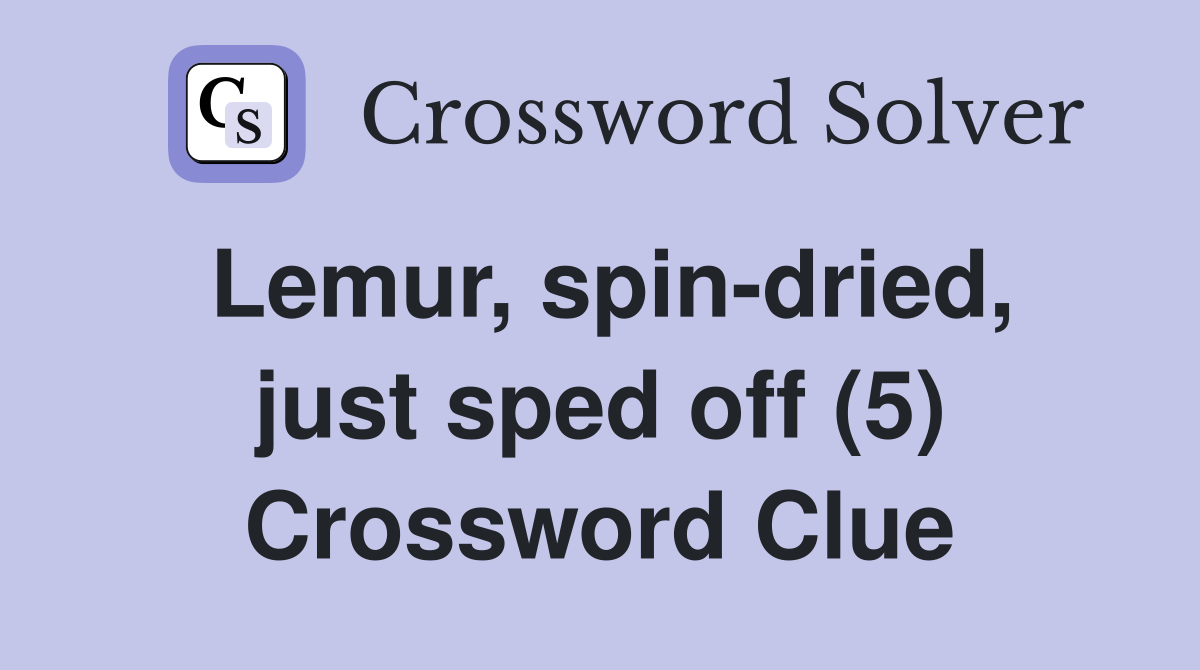Lemur, spin-dried, just sped off (5) Crossword Clue