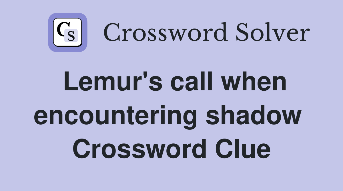 Lemur's call when encountering shadow  Crossword Clue