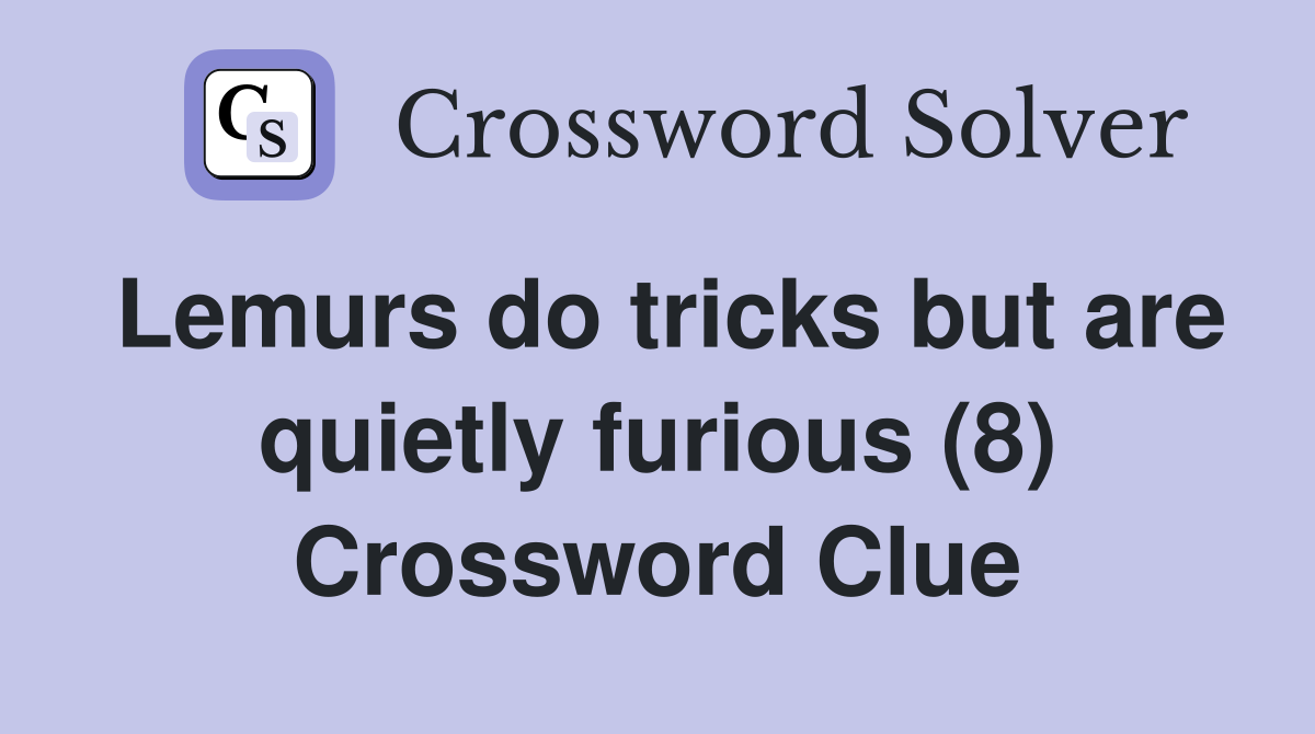 Lemurs do tricks but are quietly furious (8) Crossword Clue