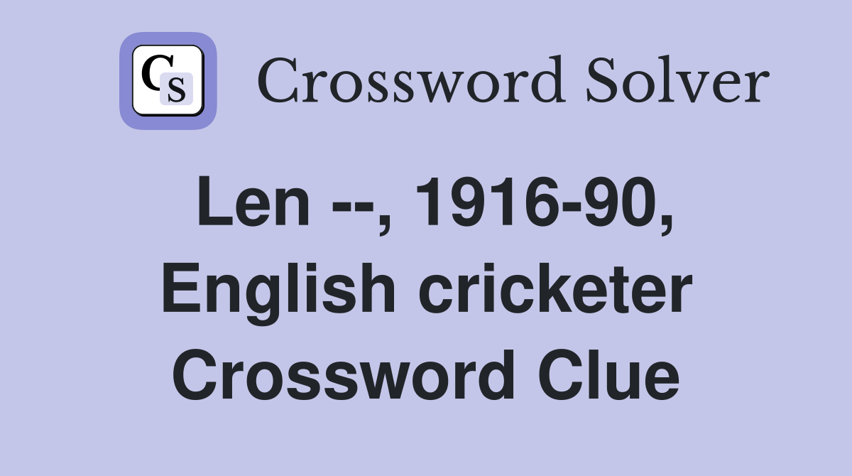 Len --, 1916-90, English cricketer Crossword Clue