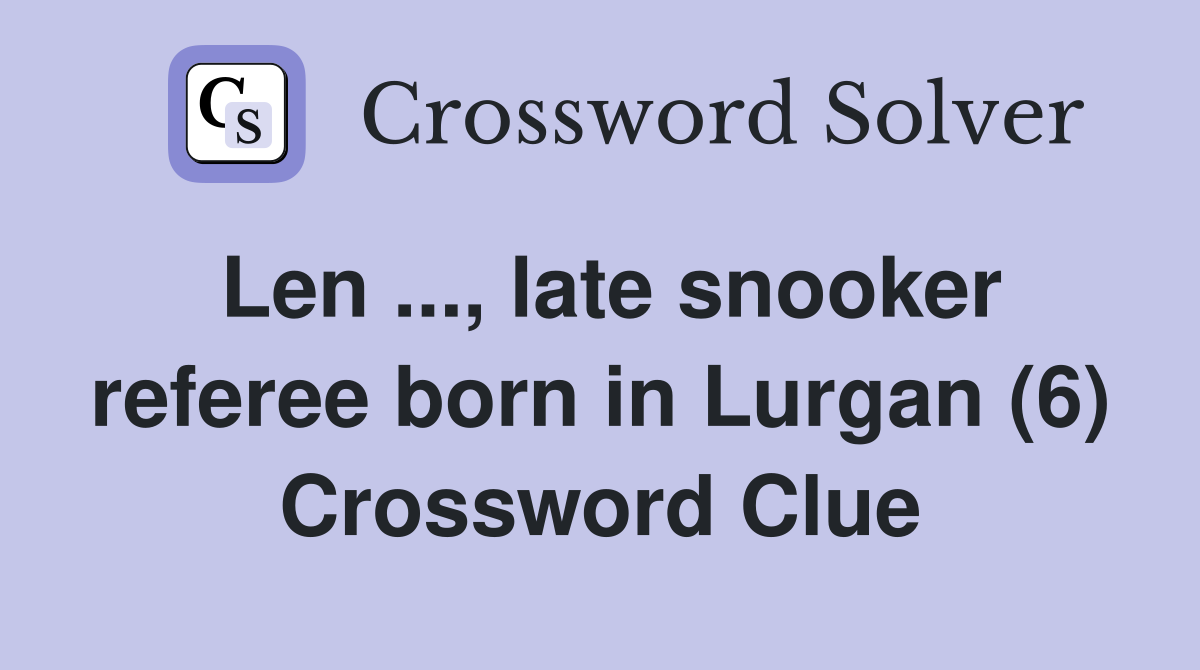 Len ..., late snooker referee born in Lurgan (6) Crossword Clue