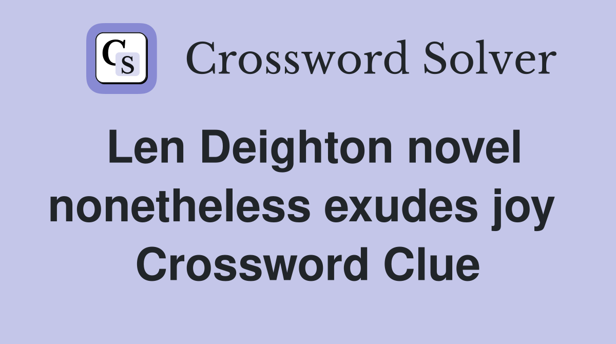 Len Deighton novel nonetheless exudes joy  Crossword Clue