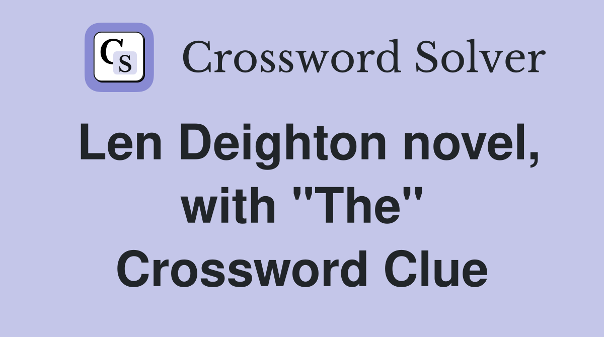Len Deighton novel, with "The" Crossword Clue