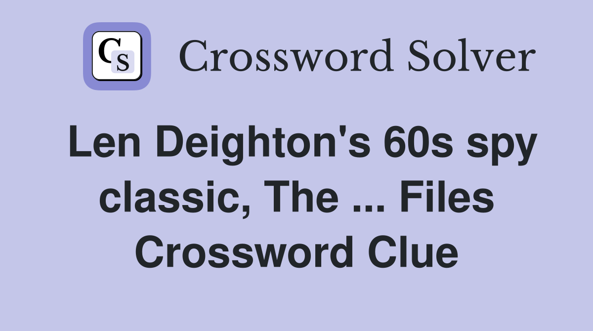 Len Deighton's 60s spy classic, The ... Files Crossword Clue