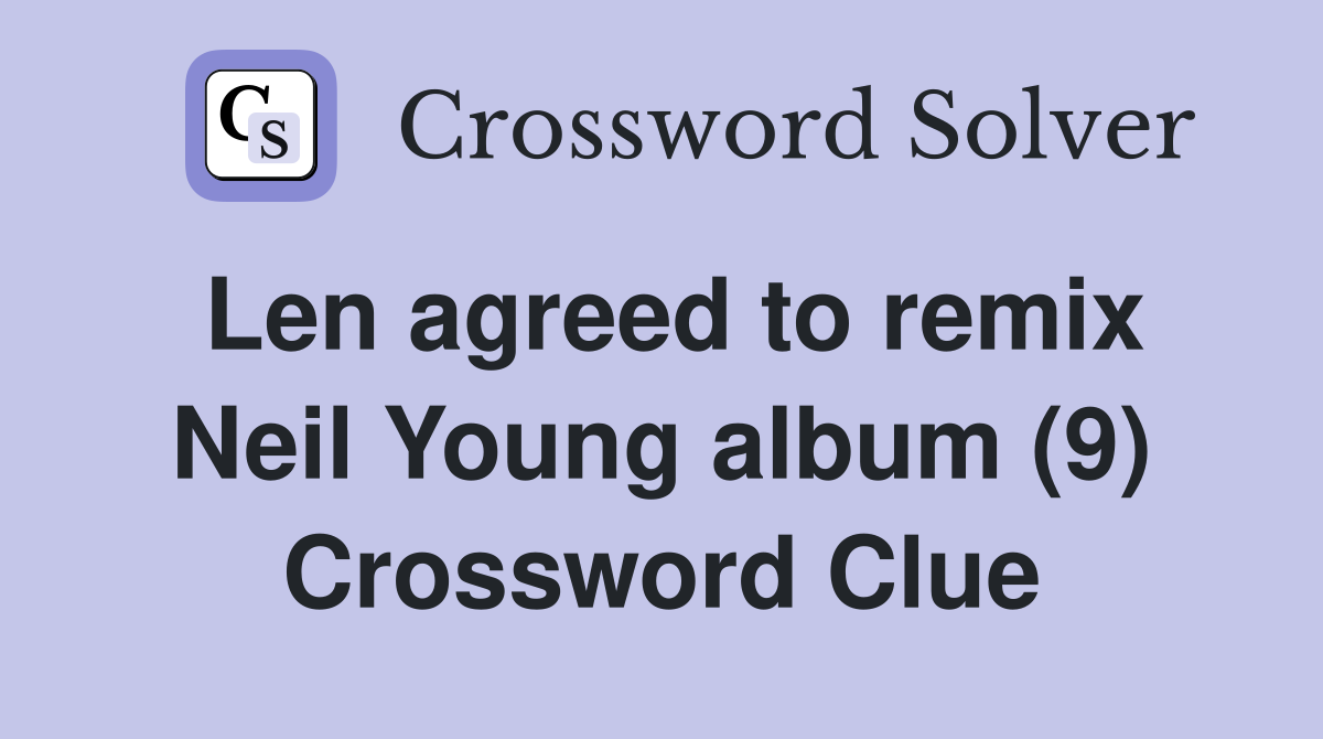 Len agreed to remix Neil Young album (9) Crossword Clue