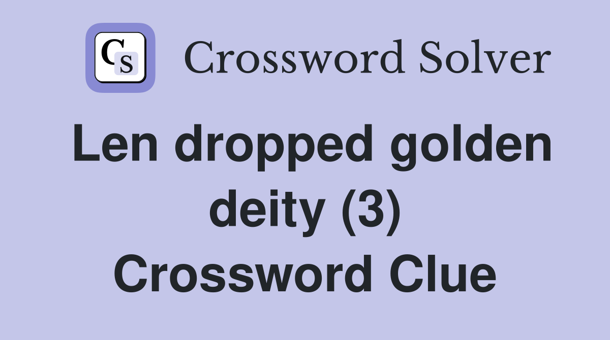 Len dropped golden deity (3) Crossword Clue