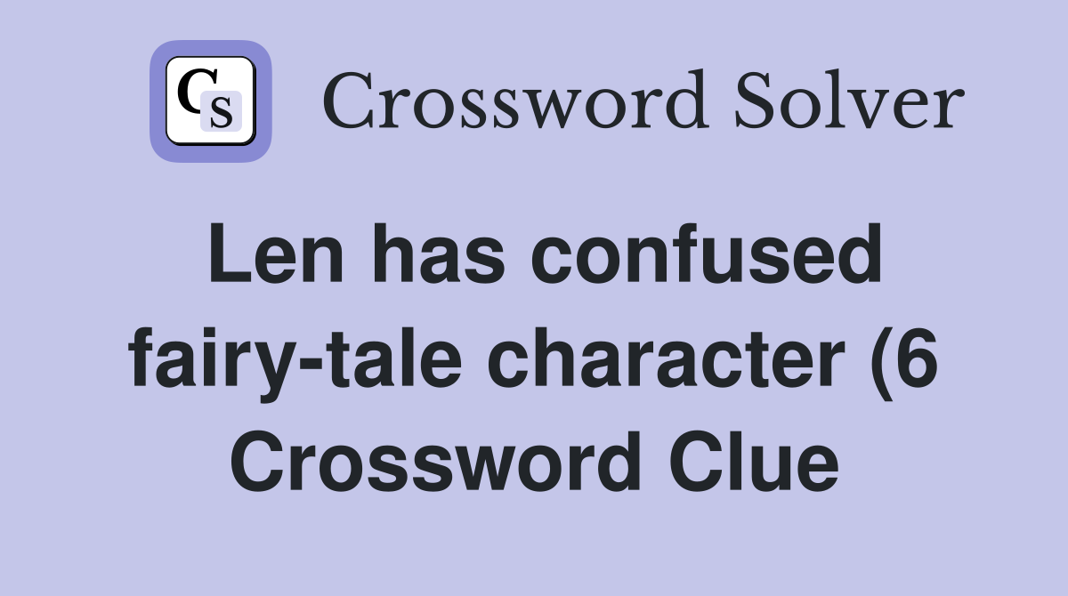 Len has confused fairy tale character (6) Crossword Clue Answers Len has confused fairy tale character (6) Crossword Clue Answers