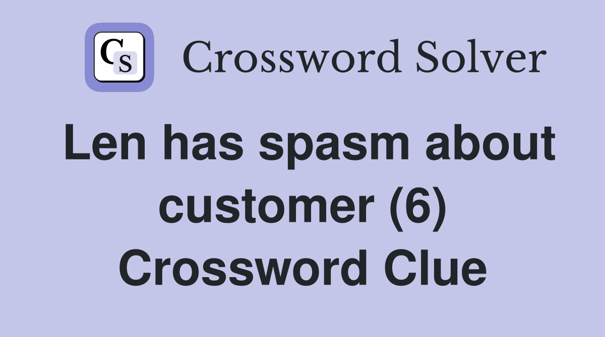 Len has spasm about customer (6) Crossword Clue