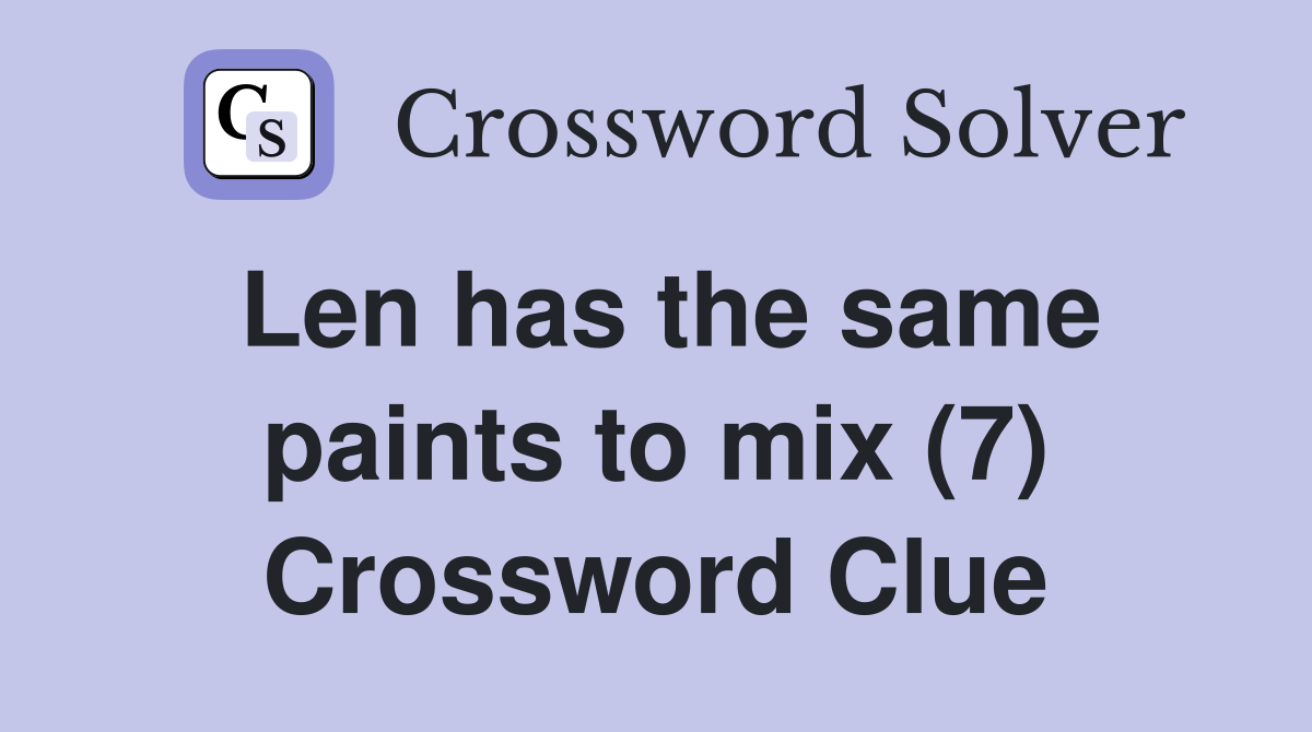 Len has the same paints to mix (7) Crossword Clue
