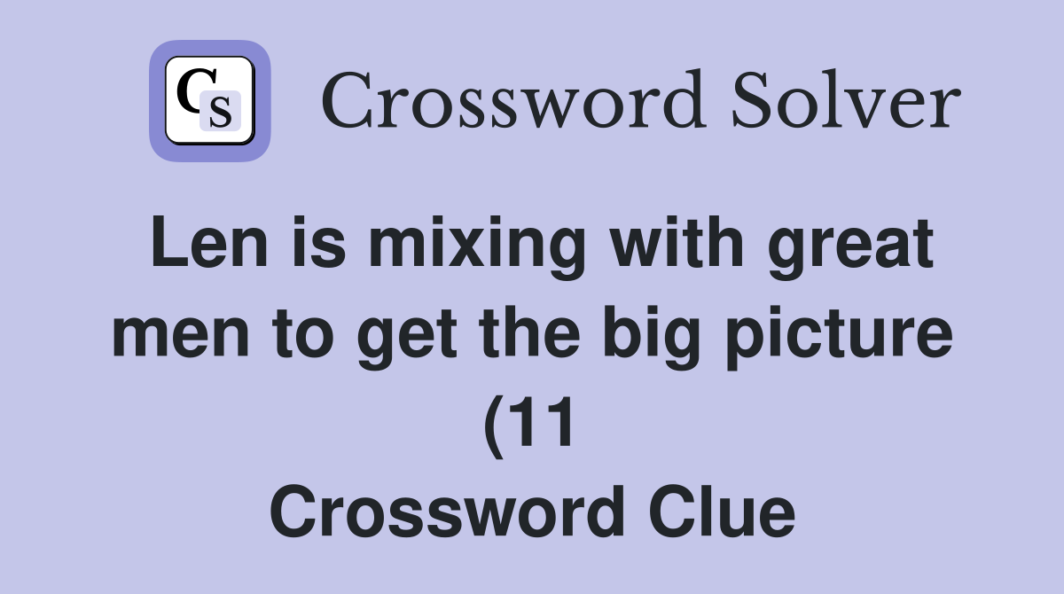 Len is mixing with great men to get the big picture (11) Crossword Len is mixing with great men to get the big picture (11) Crossword