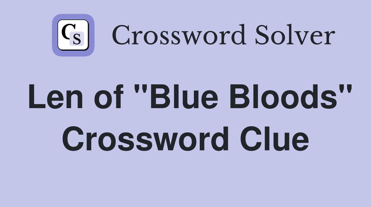 Len of "Blue Bloods" Crossword Clue