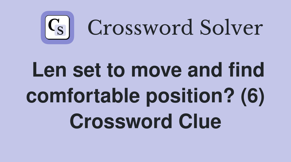 Len set to move and find comfortable position? (6) Crossword Clue