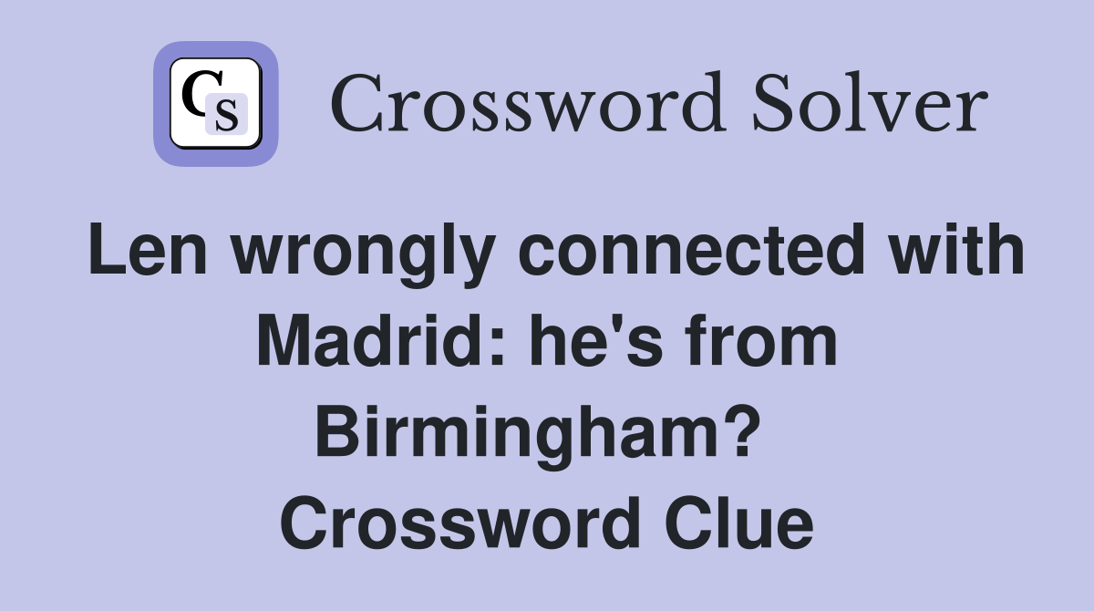 Len wrongly connected with Madrid: he's from Birmingham?  Crossword Clue