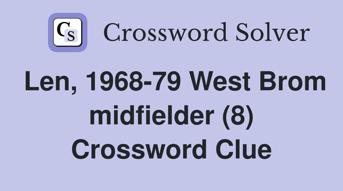 Len, 1968-79 West Brom midfielder (8) Crossword Clue