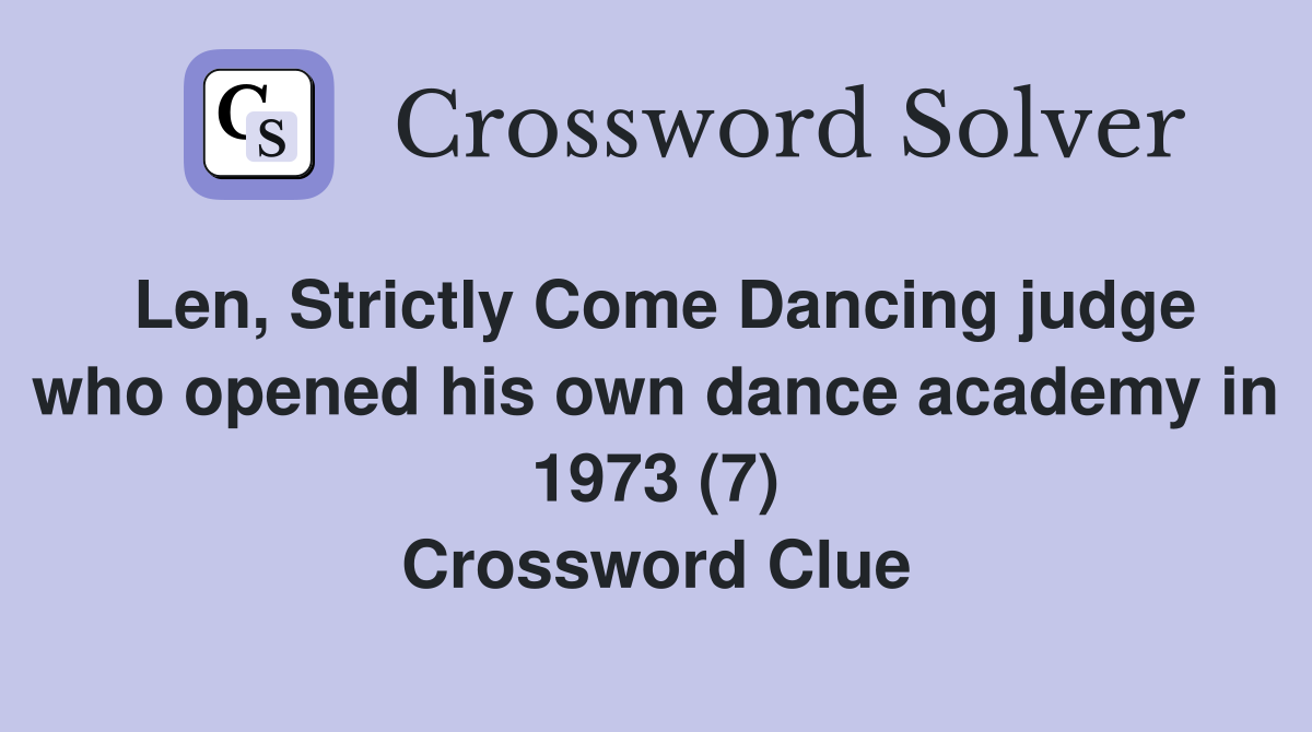 Len, Strictly Come Dancing judge who opened his own dance academy in 1973 (7) Crossword Clue