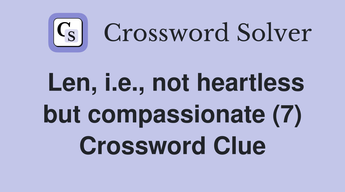 Len, i.e., not heartless but compassionate (7) Crossword Clue