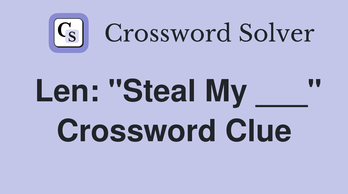 Len: "Steal My ___" Crossword Clue