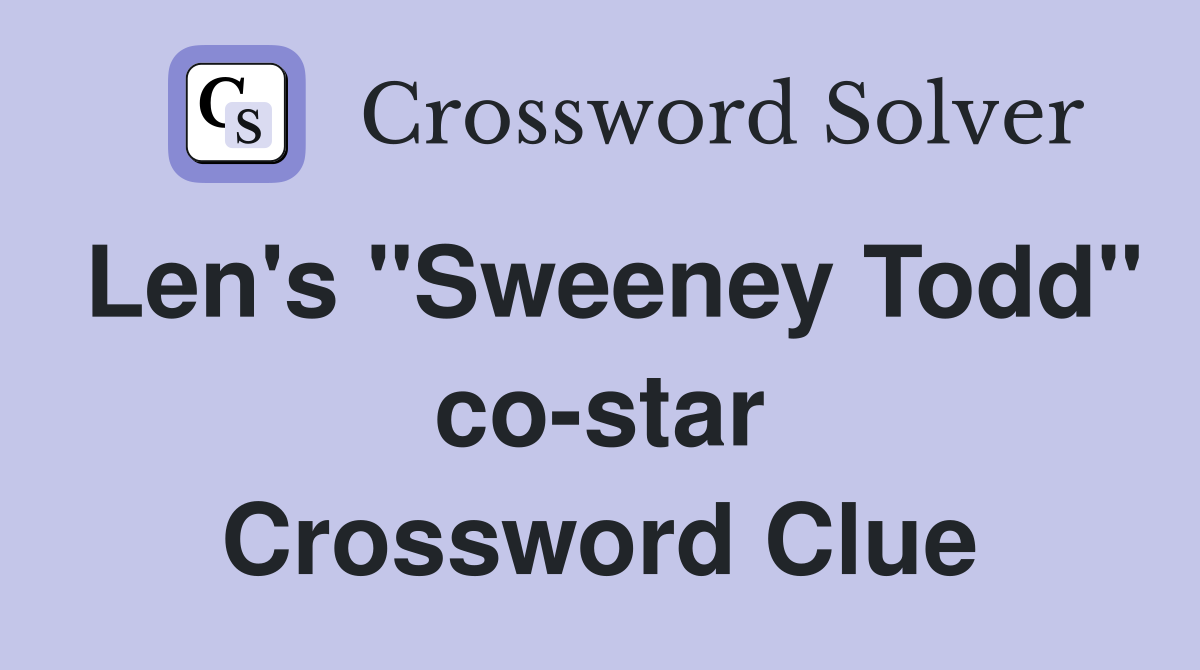 Len's "Sweeney Todd" co-star Crossword Clue