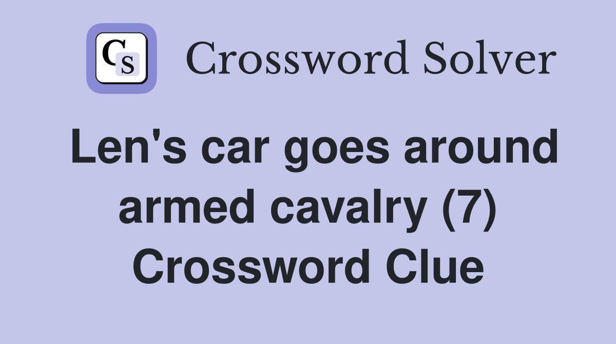 Len's car goes around armed cavalry (7) Crossword Clue